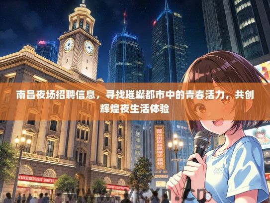 南昌夜场招聘信息，寻找璀璨都市中的青春活力，共创辉煌夜生活体验