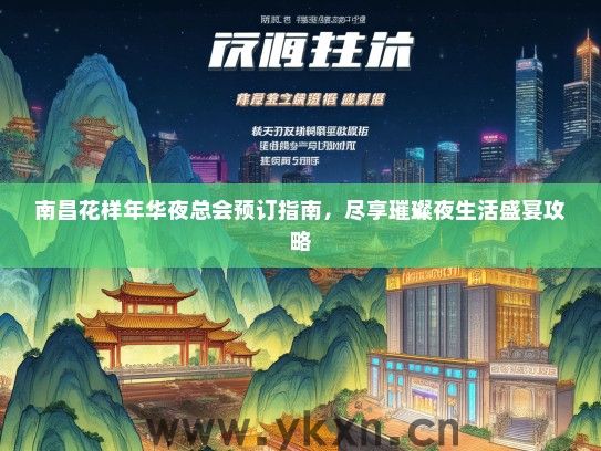 南昌花样年华夜总会预订指南，尽享璀璨夜生活盛宴攻略