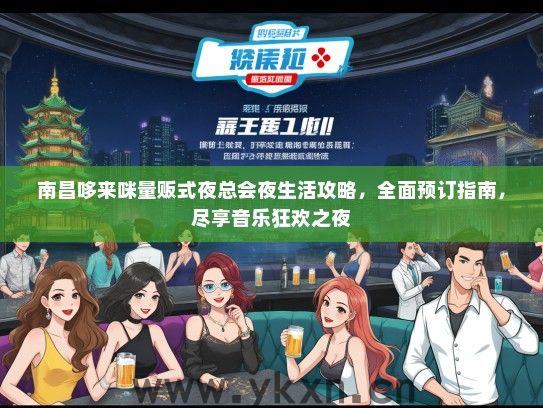 南昌哆来咪量贩式夜总会夜生活攻略，全面预订指南，尽享音乐狂欢之夜