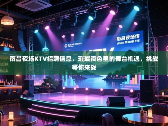 南昌夜场KTV招聘信息,璀璨夜色里的舞台机遇,挑战等你来战 南昌夜场KTV招聘信息,璀璨夜色里的舞台机遇,挑战等你来战